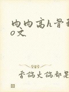 肉肉高h骨科po文