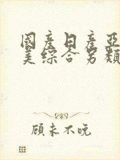 国产日产亚洲欧美综合另类封面