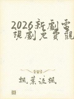 2026新剧电视剧免费观看全集在线播放