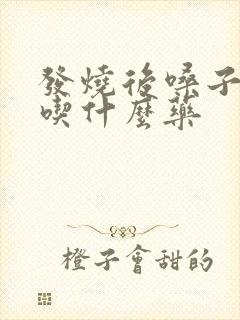 发烧后嗓子哑了吃什么药