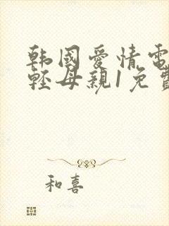 韩国爱情电影年轻母亲1免费观看