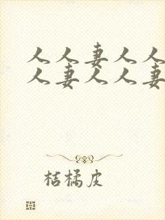 人人妻人人妻人人妻人人妻人人妻人人妻