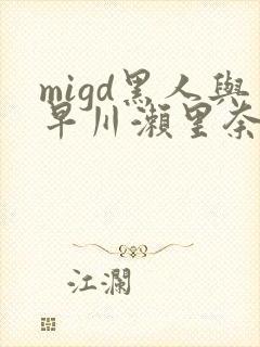 migd黑人与早川濑里奈