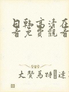 日韩高清在线观看免费观看