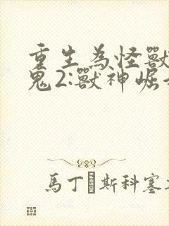 重生为怪兽什么鬼2:兽神崛起在线读