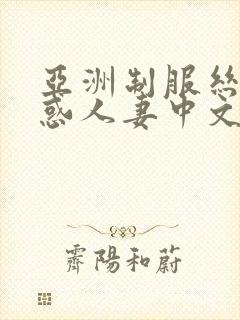 亚洲制服丝袜诱惑人妻中文字幕在线