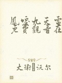 凤唳九天电视剧免费观看在线观看