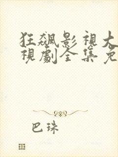 狂飙影视大全电视剧全集免费播放