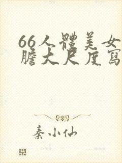 66人体美女大胆大尺度写真
