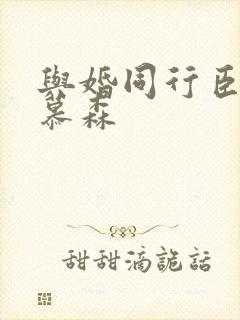 与婚同行臣言 慕森