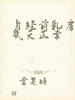 月经前乳房胀痛几天正常