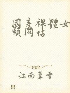 国产裸体女人视频网站