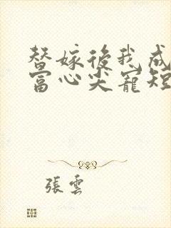 替嫁后我成了首富心尖宠短剧免费观看