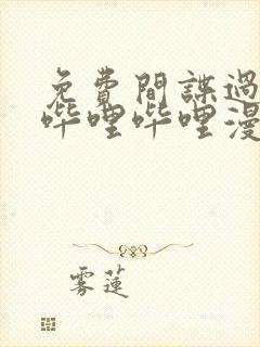 免费间谍过家家哔哩哔哩漫画