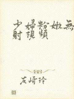 少妇粉嫩无套内射视频