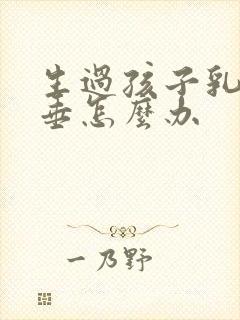 生过孩子乳房下垂怎么办