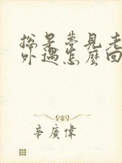 总是梦见老公有外遇怎么回事