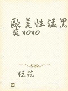 欧美性猛黑人性爽xoxo