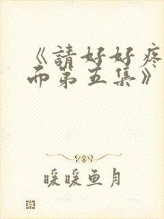 《请好好疼爱里面第五集》真人版