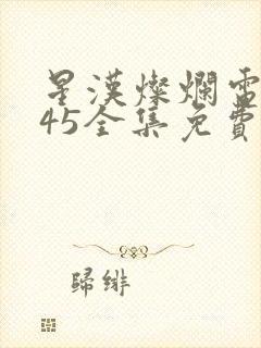 星汉灿烂电视剧45全集免费观看