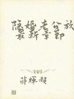 隐婚老公放肆宠 最新章节