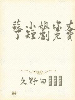 苏小姐你丈夫掉了短剧免费观看全集