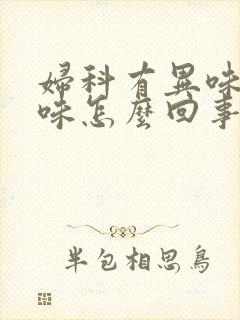 妇科有异味腥臭味怎么回事封面