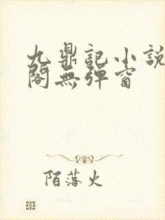 九鼎记小说笔趣阁无弹窗