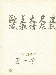 欧美大尺度未删减激情床戏