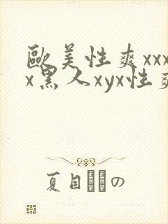 欧美性爽xxxx黑人xyx性爽