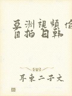 亚洲视频 偷拍自拍 日韩