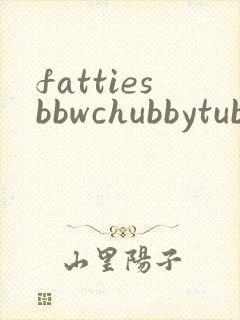fattiesbbwchubbytube