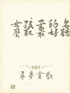 女孩子的名字怎么取最好听