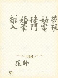 离婚后她带崽嫁入豪门电视连续剧封面