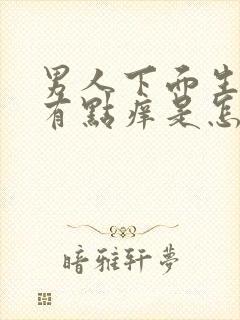 男人下面生殖器有点痒是怎么回事封面