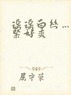 瑶瑶白丝……好紧好爽