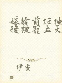 嫁给前任他小叔后被宠上天短剧