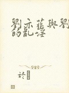 刘亦菲与刘晓莉的乱淫