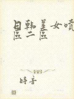 日韩美女喷水一区二区