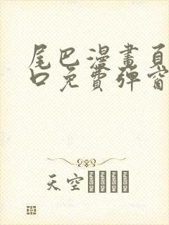 尾巴漫画页面入口免费弹窗下