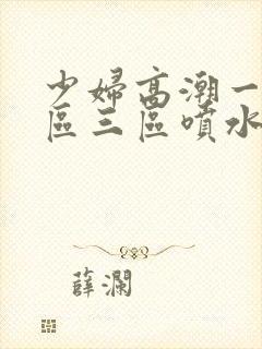 少妇高潮一区二区三区喷水