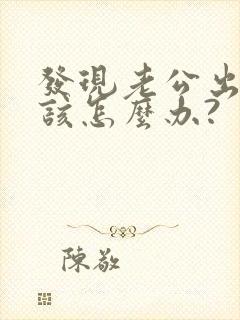 发现老公出轨了该怎么办?封面