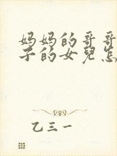 妈妈的哥哥的儿子的女儿怎么称呼