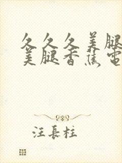 久久久美腿丝袜美腿香蕉电影