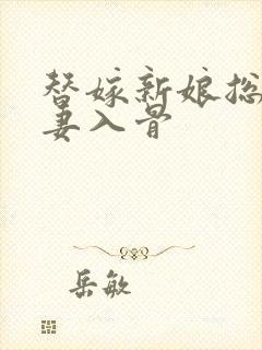 替嫁新娘总裁宠妻入骨