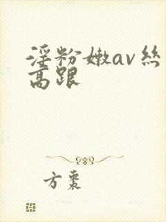 淫粉嫩av丝袜高跟