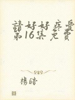请好好疼爱里面第16集免费观看封面
