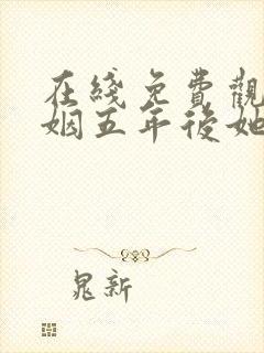 在线免费观看联姻五年后她重生了封面