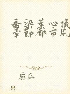 乔梁叶心仪最新章节都市风云