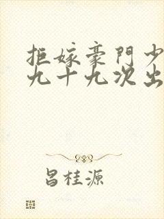 拒嫁豪门少夫人九十九次出逃无删减